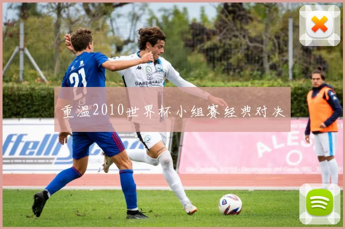 重温2010世界杯小组赛经典对决