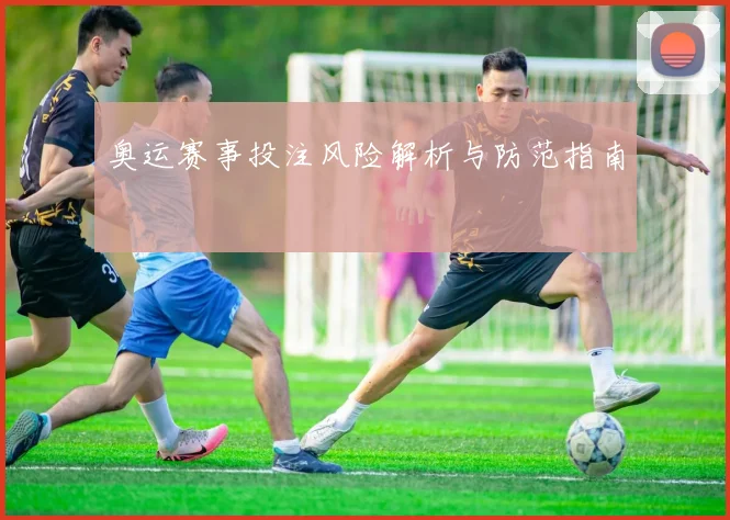 奥运赛事投注风险解析与防范指南