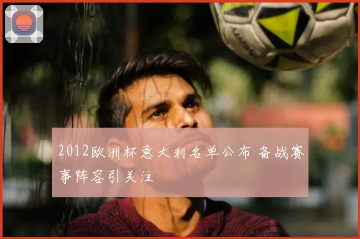 2012欧洲杯意大利名单公布 备战赛事阵容引关注