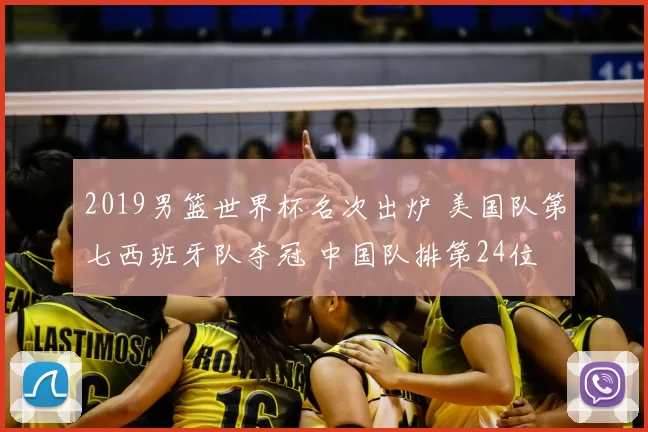 2019男篮世界杯名次出炉 美国队第七西班牙队夺冠 中国队排第24位