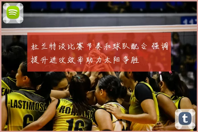 杜兰特谈比赛节奏和球队配合 强调提升进攻效率助力太阳争胜