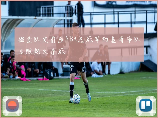 掘金队史首座NBA总冠军约基奇率队击败热火夺冠
