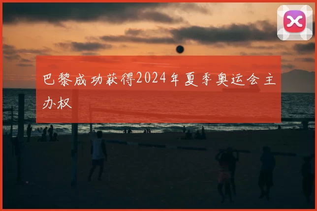 巴黎成功获得2024年夏季奥运会主办权