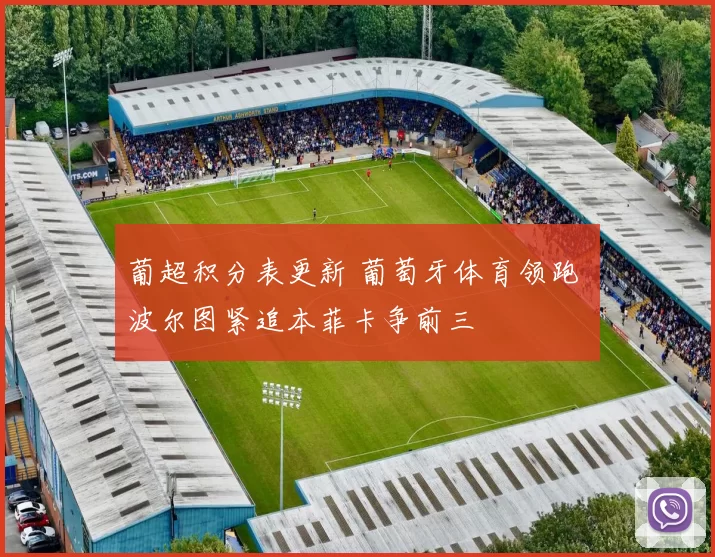 葡超积分表更新 葡萄牙体育领跑 波尔图紧追本菲卡争前三