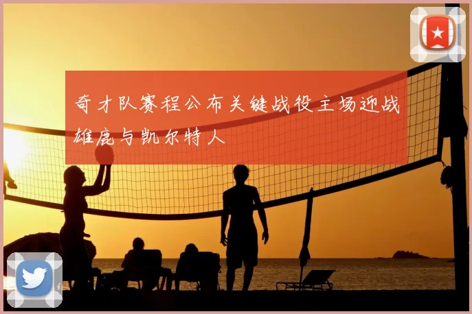 奇才队赛程公布关键战役主场迎战雄鹿与凯尔特人