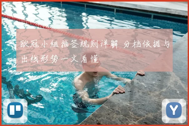 欧冠小组抽签规则详解 分档依据与出线形势一文看懂