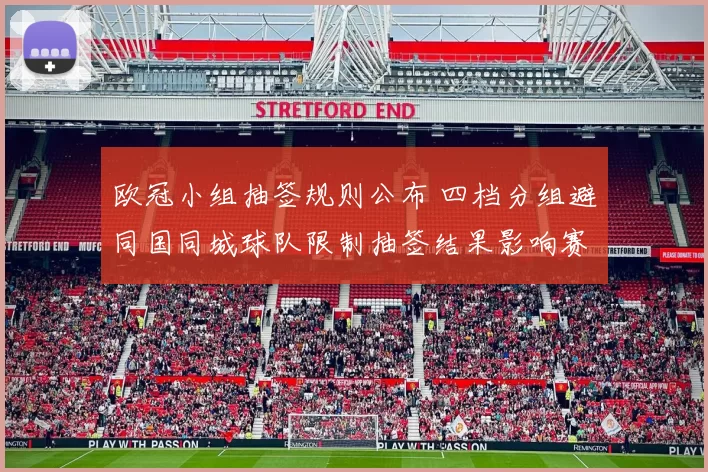 欧冠小组抽签规则公布 四档分组避同国同城球队限制抽签结果影响赛程安排